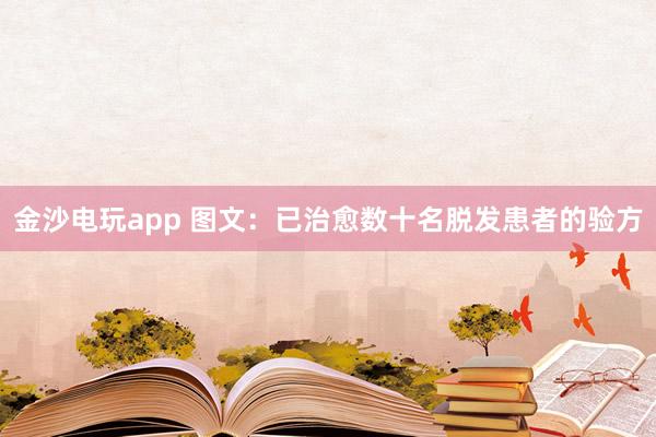 金沙電玩app 圖文:已治愈數十名脫發患者的驗方