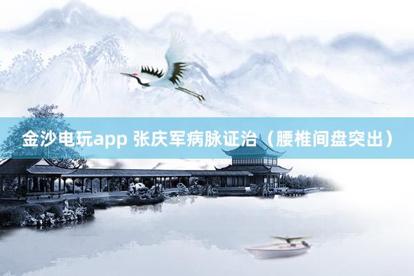 金沙電玩app 張慶軍病脈證治（腰椎間盤突出）